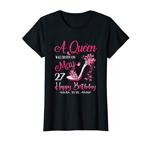 Womens A Queen Was Born On May 27 27th May Birthday T-Shirt Womens A Queen Was Born On May 27 27th May Birthday T-Shirt