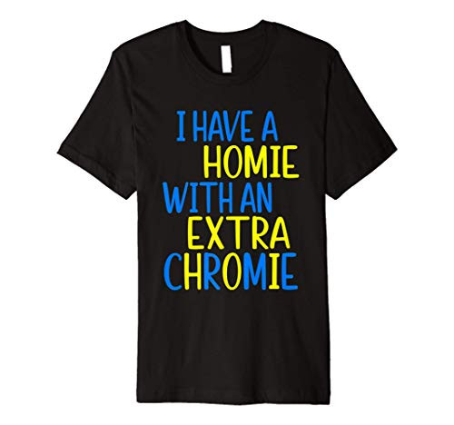I have A Homie With An Extra Chromie Down Syndrome Awarness Premium T-Shirt