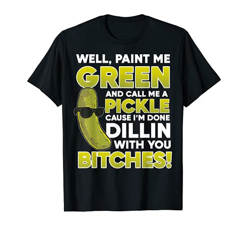 Pickles Well Paint Me Green And Call Me A Pickle T-Shirt