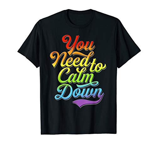 Gay Pride Rainbow Equality You Need To Calm Down LGBTQ T-Shirt