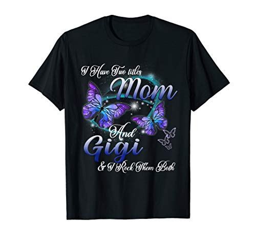 Butterfly I Have Two Titles Mom And Gigi Funny Gigi Gift T-Shirt