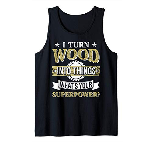 I Turn Wood into Things Woodworking What's Your Superpower Tank Top I Turn Wood into Things Woodworking What's Your Superpower Tank Top