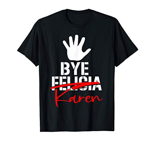 Bye Karen - Don't Be a Karen - Calm Down Karen - Funny Tee T-Shirt Bye Karen - Don't Be a Karen - Calm Down Karen - Funny Tee T-Shirt