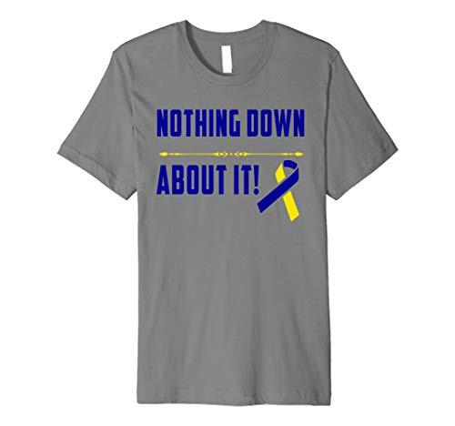 Nothing Down About It Down Syndrome Awareness Shirt