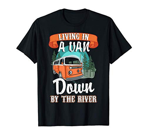 Living In A Van Down By The River Shirt - Van Life T-Shirt
