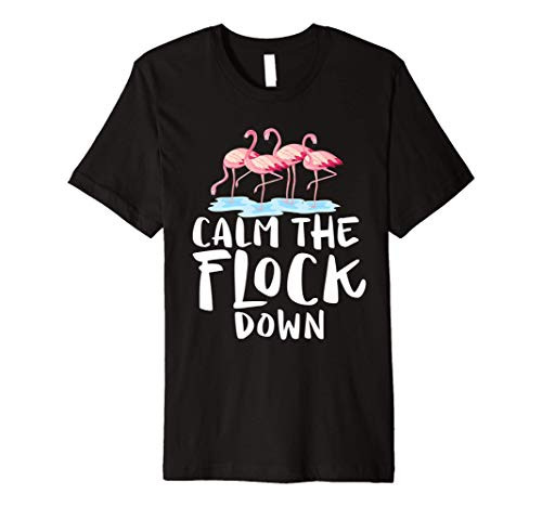Calm The Flock Down Pink Flamingos Funny - Flamingo Lover Premium T-Shirt Calm The Flock Down Pink Flamingos Funny - Flamingo Lover Premium T-Shirt