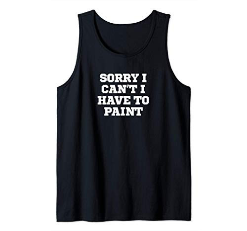Funny Sorry I Can't I Have To Paint Tank Top