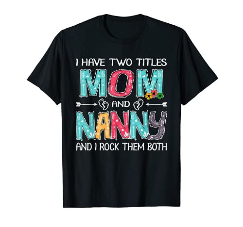I Have Two Titles Mom  and  Nanny Funny TShirt Mother's Day Gift T-Shirt