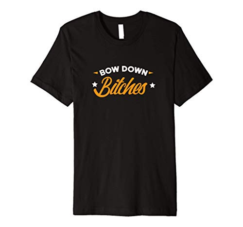 Bow Down Bitches funny joke meme Premium T-Shirt