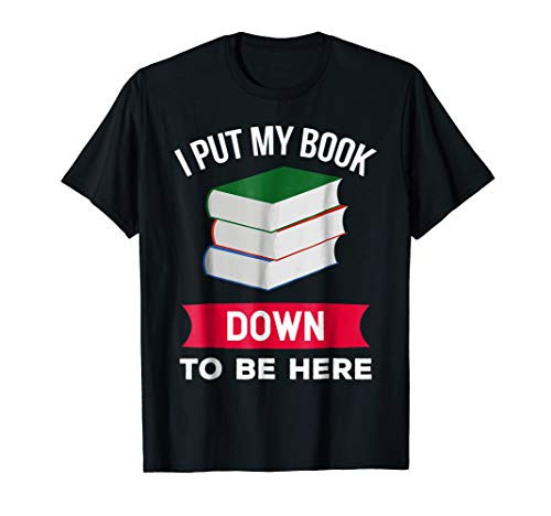 I put my book down to be here T-shirt