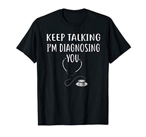 Keep Talking I'm Diagnosing You Funny Doctor T-Shirt Keep Talking I'm Diagnosing You Funny Doctor T-Shirt