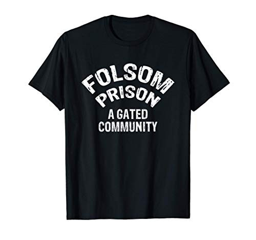 Folsom State Prison - A Gated Community Funny Gift T-Shirt Folsom State Prison - A Gated Community Funny Gift T-Shirt