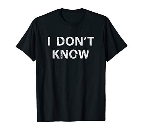 I Don't Know Funny Honesty Shirt For Teachers T-Shirt