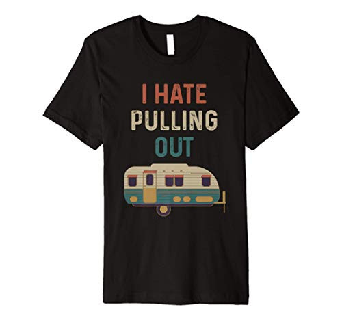 Funny Camping I Hate Pulling Out Retro Travel Trailer Premium T-Shirt