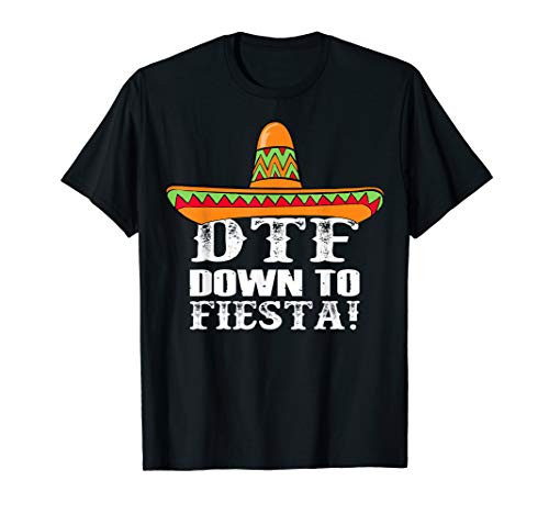 DTF Down To Fiesta Cinco De Mayo Sombrero Mexican party gift T-Shirt DTF Down To Fiesta Cinco De Mayo Sombrero Mexican party gift T-Shirt