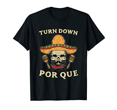 Turn Down Por Que Funny Cinco De Mayo Mexican Party T-Shirt