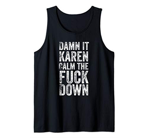 Damn It Karen Calm The Fuck Down Funny Vulgar Karen Meme Tank Top Damn It Karen Calm The Fuck Down Funny Vulgar Karen Meme Tank Top