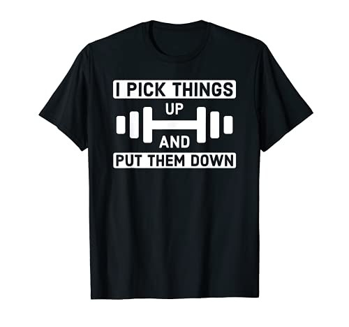 I Pick Things Up and Put Them Down - Gym T-Shirt