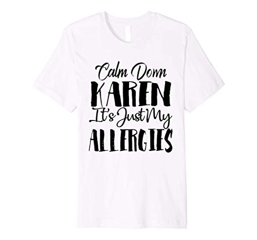 Calm Down Karen Its Just My Allergies Funny Cute Premium T-Shirt Calm Down Karen Its Just My Allergies Funny Cute Premium T-Shirt