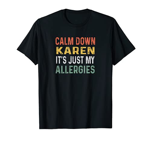 Calm Down Karen It's Just My Allergies Funny Karen T-Shirt Calm Down Karen It's Just My Allergies Funny Karen T-Shirt