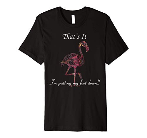 Thats It I'm Putting My Foot Down Funny Flamingo Lovers gift Premium T-Shirt