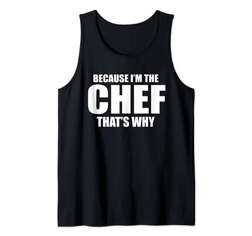 BECAUSE IM THE CHEF THATS WHY Funny Cooking Tank Top