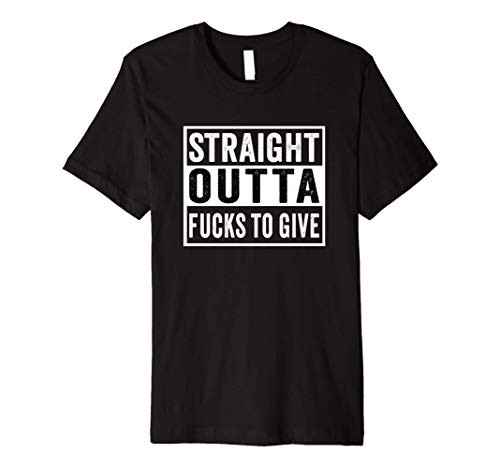 Straight Outta Fucks to Give IDGAF Don't Care Saying Meme Premium T-Shirt