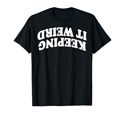 Keeping It Weird Upside Down and Backwards Graphic T-Shirt