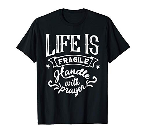 Life is Fragile Handle With Prayer Cristian Faith Religious T-Shirt Life is Fragile Handle With Prayer Cristian Faith Religious T-Shirt