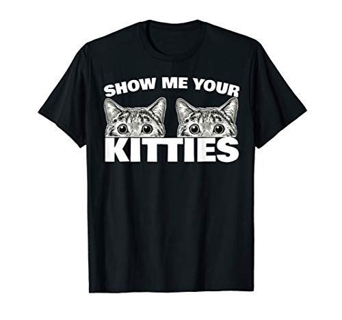 Show Me Your Kitties cat pun Show Me Your Kitties T-Shirt