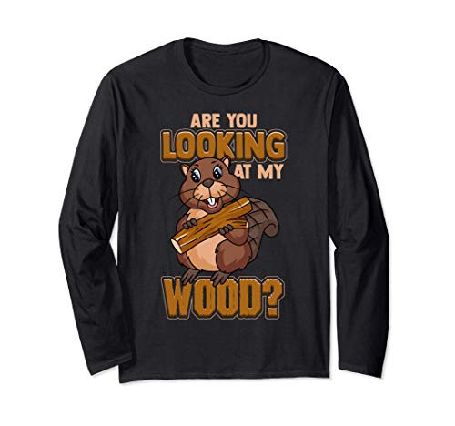 Beaver Are You Looking At My Wood Beaver Long Sleeve T-Shirt