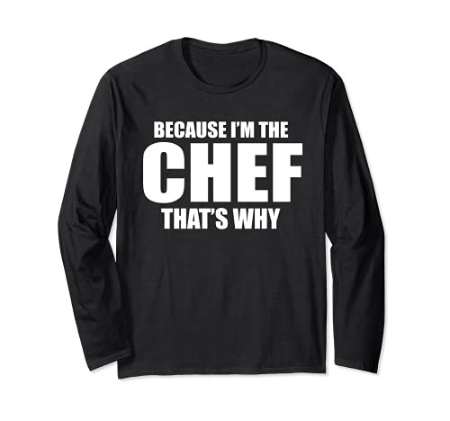 BECAUSE IM THE CHEF THATS WHY Funny Cooking Long Sleeve T-Shirt