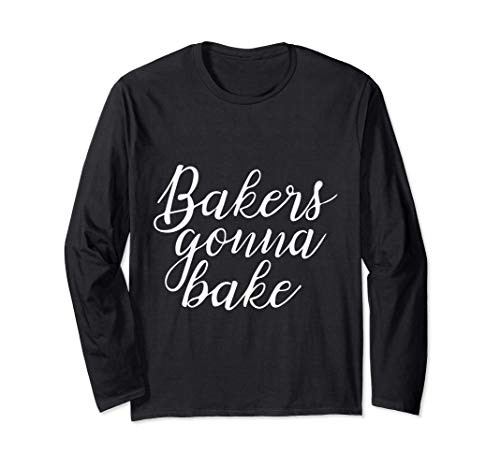 Bakers Gonna Bake Funny Chef Baker Gift Kitchen Baker Bakery Long Sleeve T-Shirt