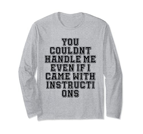 Sarcastic You Couldnt Handle Me Even If I Came With Instruc Long Sleeve T-Shirt
