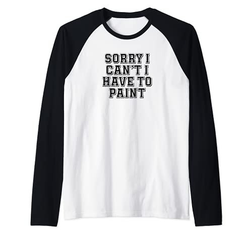 Sarcastic Sorry I Can't I Have To Paint Raglan Baseball Tee