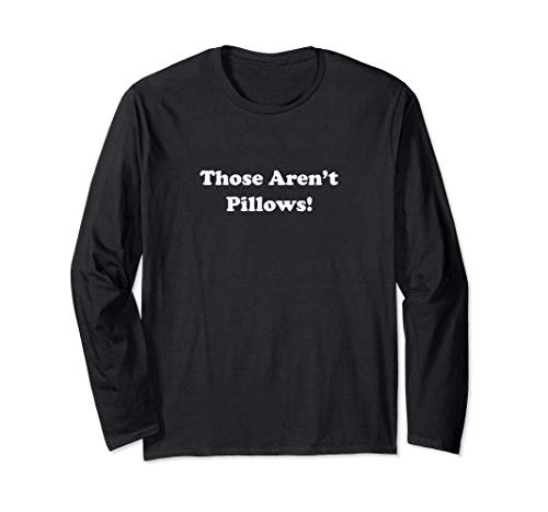 THOSE ARENT PILLOWS Long Sleeve T-Shirt