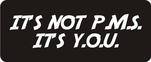 3 - It's Not P.M.S. It's Y.O.U. 1 1-4" x 3" Hard Hat Biker Helmet Stickers Bs364