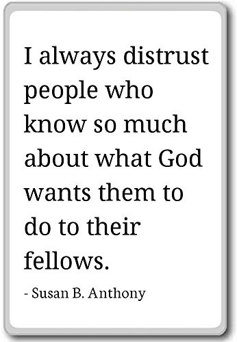I always distrust people who know so much ... - Susan B. Anthony quotes fridge magnet White