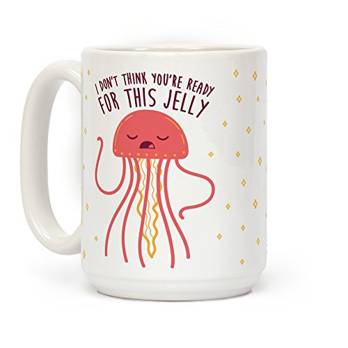 LookHUMAN I Don't Think You're Ready For This Jelly - Parody White 15 Ounce Ceramic Coffee Mug