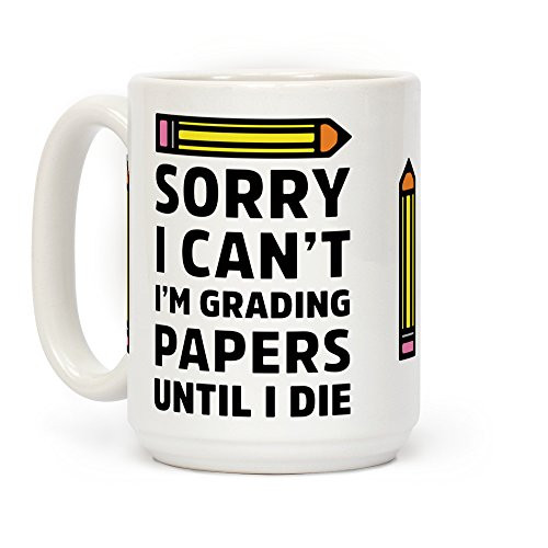 LookHUMAN Sorry I Can't I'm Grading Papers Until I Die White 15 Ounce Ceramic Coffee Mug LookHUMAN Sorry I Can't I'm Grading Papers Until I Die White 15 Ounce Ceramic Coffee Mug