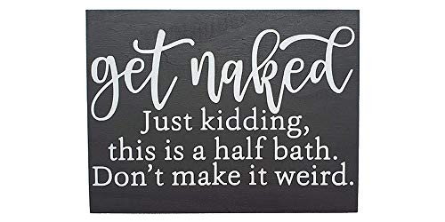 Funny Bathroom Sign - Get Naked Just Kidding This Is A Half Bath Don't Make It Weird
