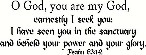 Creation Vinyls Psalm 63-1-2 Wall Art O God You are My God Earnestly I Seek You I Have Seen You in The Sanctuary and Beheld Your Power and Your Glory