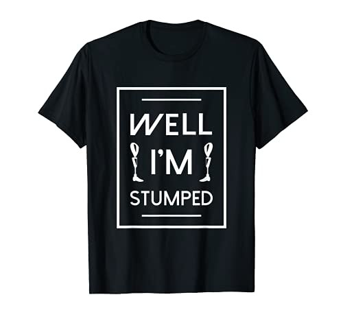Well I'm stumped Gifts for a Amputee disability people T-Shirt