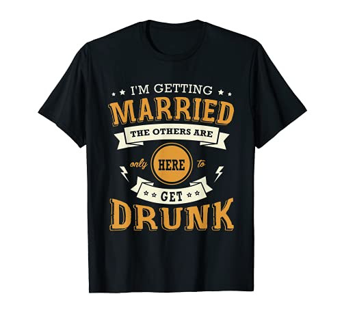 I'm getting married the others are only here to get drunk T-Shirt