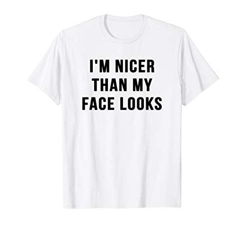 I'm Nicer Than My Face Looks T-Shirt Funny Gift T-Shirt