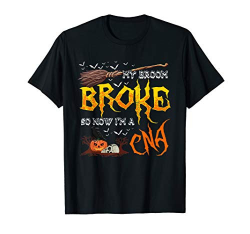 CNA Funny Halloween Costume My Broom Broke So Now I'm A T-Shirt
