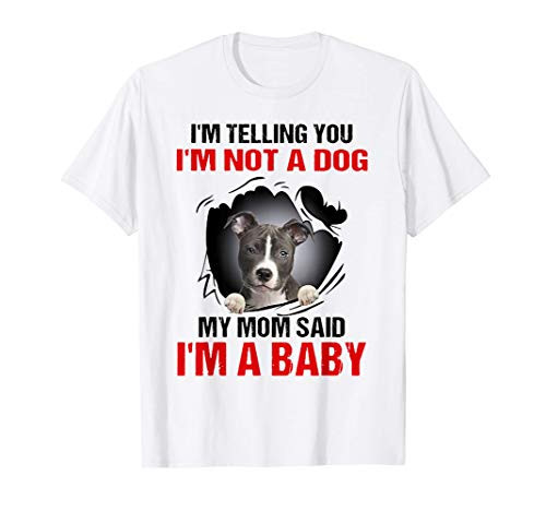 I'm Telling You I'm Not A Dog My Mom Said I'm A Baby T-Shirt