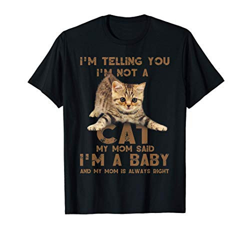 I'm Telling You I'm Not A Cat My Mom Said I'm A Baby T-Shirt