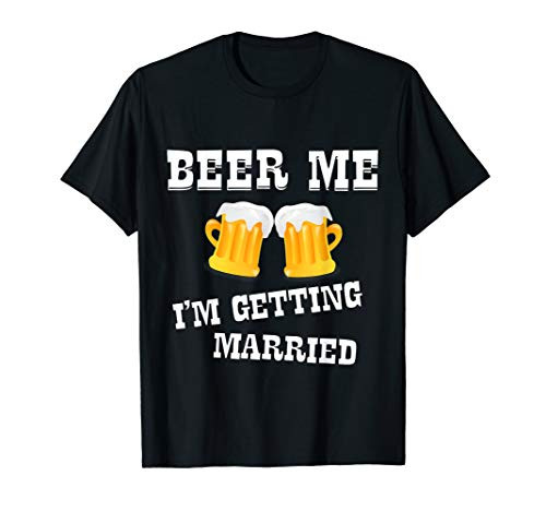 Beer Me I'm Getting Married T-Shirt