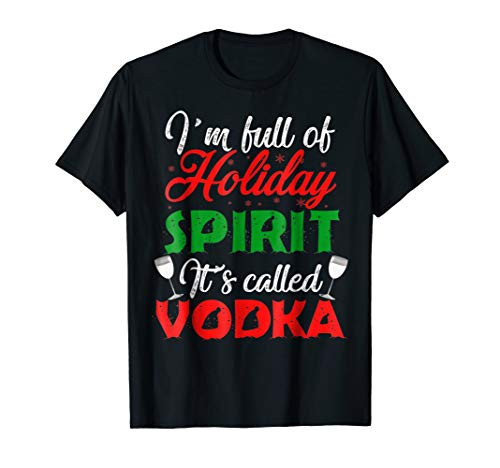 I'm Full Of Holiday Spirit It's Called Vodka T-Shirt